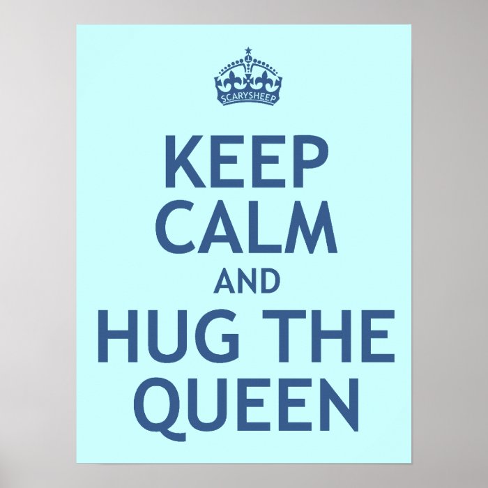 Keep Calm and Hug the Queen Poster