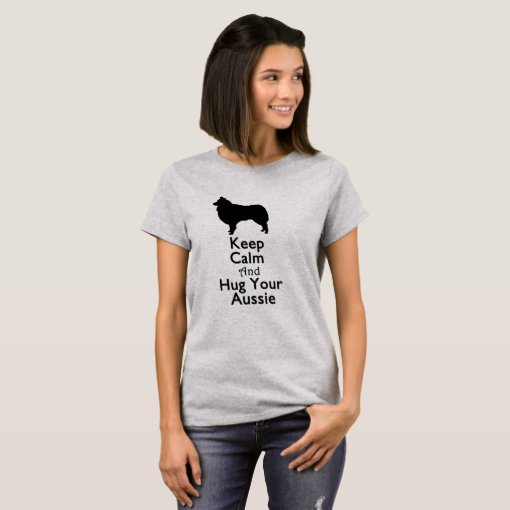 Keep Calm And Hug Your Aussie T-Shirt | Zazzle