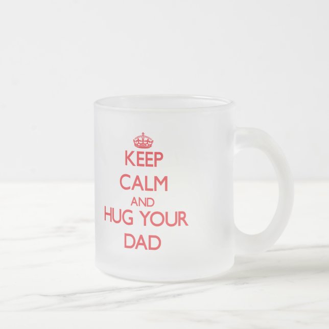 Keep Calm and HUG  your Dad Frosted Glass Coffee Mug (Right)