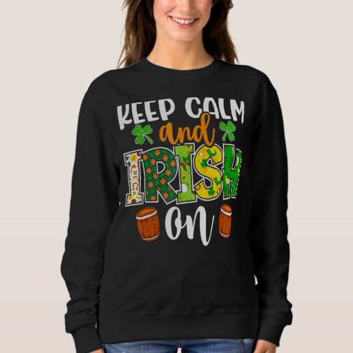 Keep Calm And Irish On St Patricks Day Sweatshirt