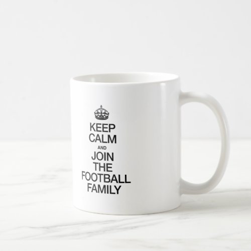 KEEP CALM AND JOIN THE FOOTBALL FAMILY COFFEE MUG