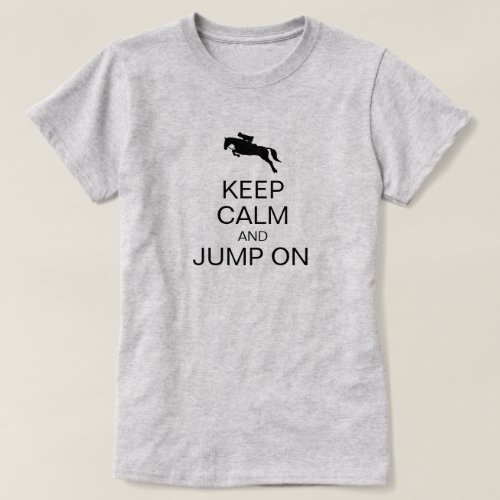 KEEP CALM AND JUMP ON Hunt Seat Rider Equestrian T_Shirt