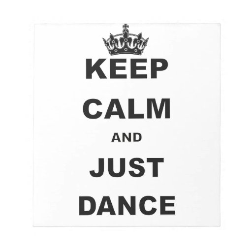 KEEP CALM AND JUST DANCE.png Scratch Pads | Zazzle