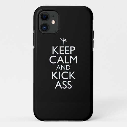 Keep Calm And Kick_Ass iPhone 11 Case