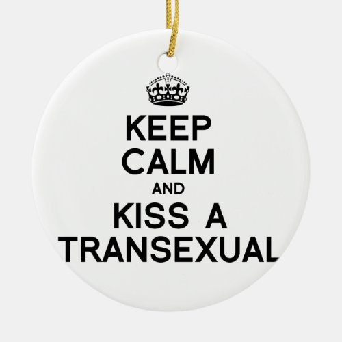 KEEP CALM AND KISS A TRANSEXUAL _png Ceramic Ornament