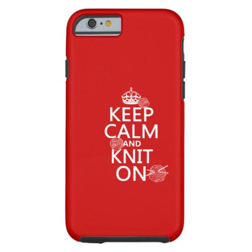 Keep Calm and Knit On _ all colors Tough iPhone 6 Case