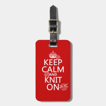 Keep Calm And Knit On - All Colors Luggage Tag by keepcalmbax at Zazzle