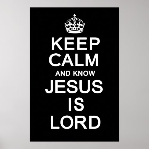 Keep Calm and know Jesus is Lord Poster