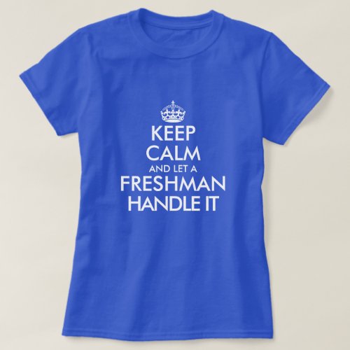 Keep calm and let a freshman handle it student T_Shirt