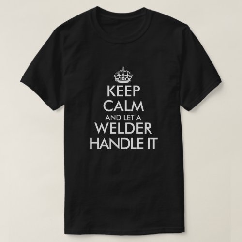 Keep calm and let a welder handle it funny welding T_Shirt