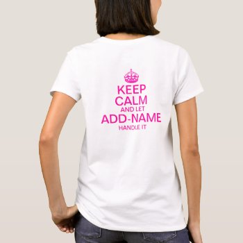 Keep Calm And Let "add Name" Handle It (back) T-shirt by funnytext at Zazzle