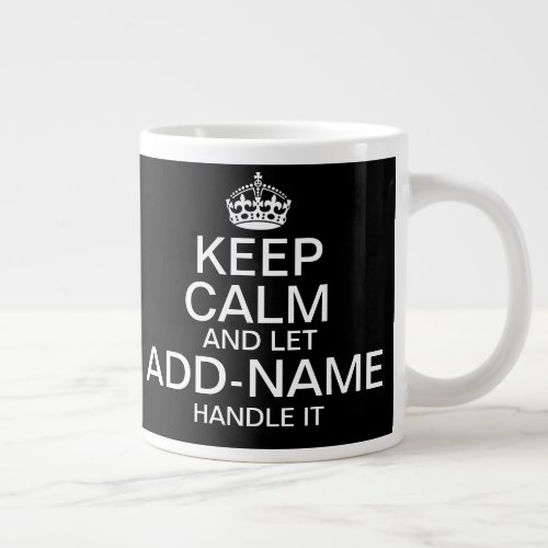 Keep Calm and Let add name handle it Giant Coffee Mug