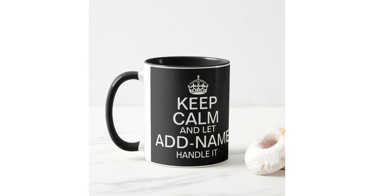 Keep Calm and Let "add name" handle it Mug Zazzle