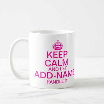 Keep Calm And Let Add Name Handle It Pink Coffee Mug by funnytext at Zazzle