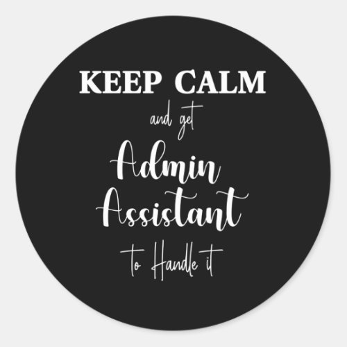 Keep calm and let admin assistant handle it classic round sticker