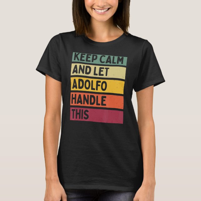Keep Calm And Let Adolfo Handle This  Retro Quote T-Shirt (Front)