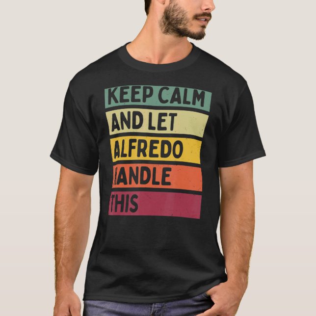 Keep Calm And Let Alfredo Handle This  Retro Quote T-Shirt (Front)
