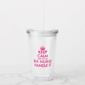 Keep calm and let an RN nurse handle it funny Acrylic Tumbler