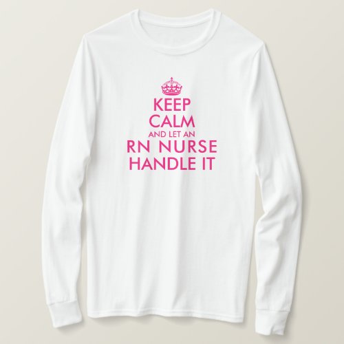 Keep calm and let an RN nurse handle it funny long T_Shirt