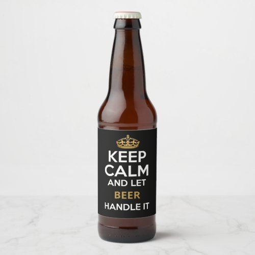 Keep Calm and Let Beer Handle It Beer Bottle Label