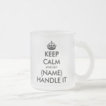 Keep Calm And Let (blank) Handle It Funny Frosted Glass Coffee Mug at Zazzle