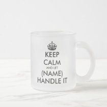 Keep calm and let (blank) handle it funny frosted glass coffee mug