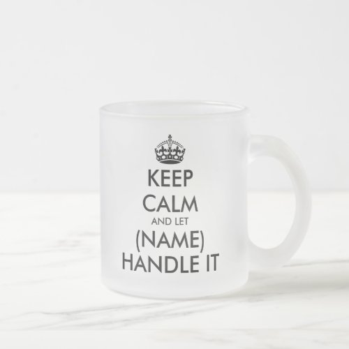 Keep calm and let blank handle it funny frosted glass coffee mug