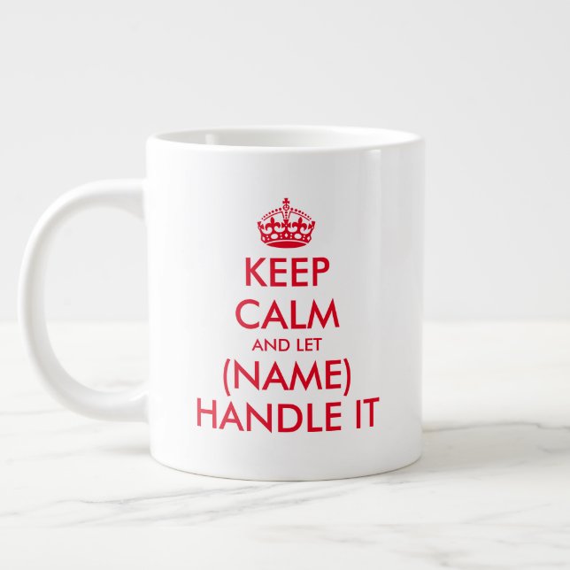 Keep Calm and let (blank) handle it large jumbo XL Giant Coffee Mug (Left)