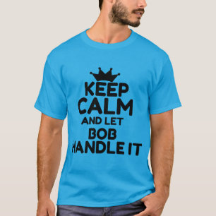 KEEP CALM AND LET BOB T-Shirt