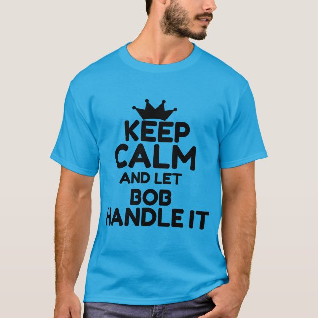 KEEP CALM AND LET BOB T-Shirt (Front)