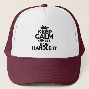 KEEP CALM AND LET BOB TRUCKER HAT
