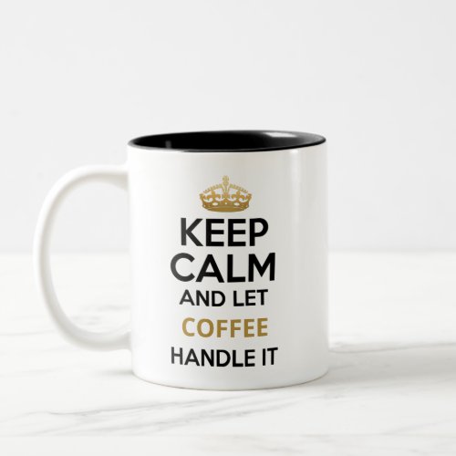 Keep Calm and Let Coffee Handle It Two_Tone Coffee Mug