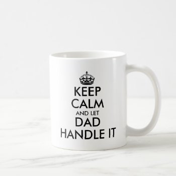 Keep Calm And Let Dad Handle It Funny Father's Day Coffee Mug by keepcalmmaker at Zazzle