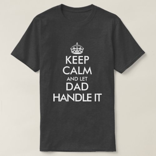 Keep calm and let dad handle it funny Fathers Day T_Shirt