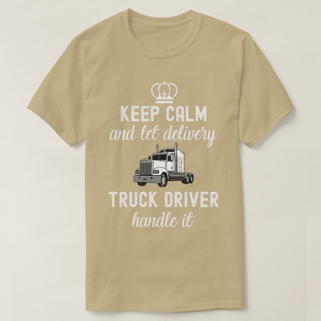 Keep calm and let delivery truck driver handle it T-Shirt (Design Front)