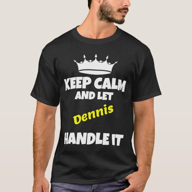 Keep calm and let dennis do it funny sarcastic hum T-Shirt (Front)