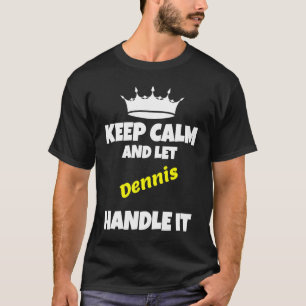 Keep calm and let dennis do it funny sarcastic hum T-Shirt