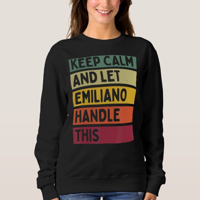 Keep Calm And Let Emiliano Handle This  Retro Quot Sweatshirt (Front)