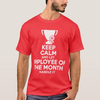 Keep Calm And Let Employee Of The Month Handle It T-shirt by MalaysiaGiftsShop at Zazzle