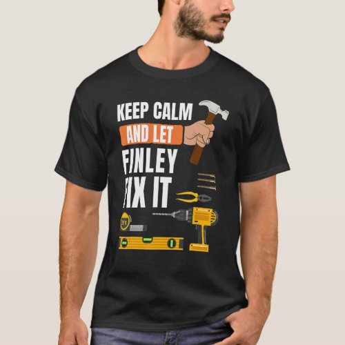 Keep Calm And Let Finley Fix It Handyman  Construc T_Shirt