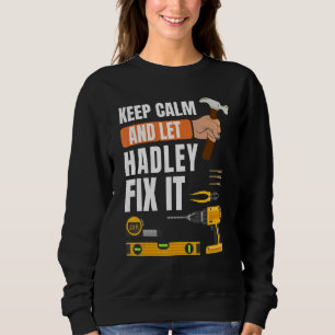 Keep Calm And Let Hadley Fix It Handyman  Construc Sweatshirt