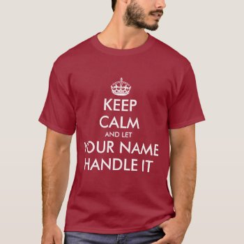 Keep Calm And Let Handle It Custom T Shirts by keepcalmmaker at Zazzle