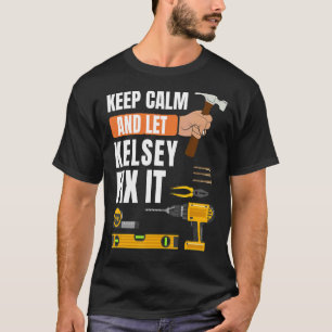 Keep Calm And Let Kelsey Fix It Handyman Construct T-Shirt