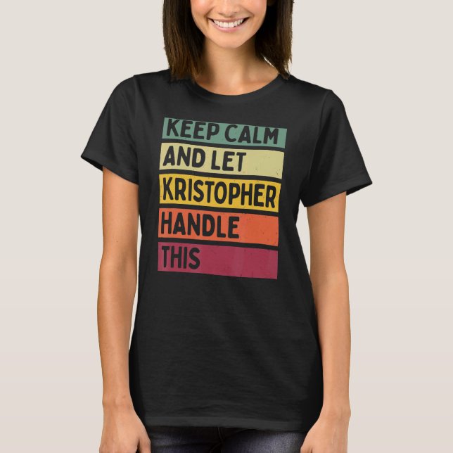 Keep Calm And Let Kristopher Handle This  Retro Qu T-Shirt (Front)