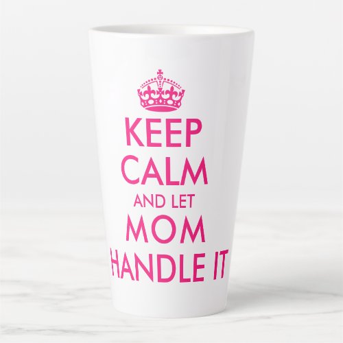 Keep calm and let mom handle it funny Mothers Day Latte Mug