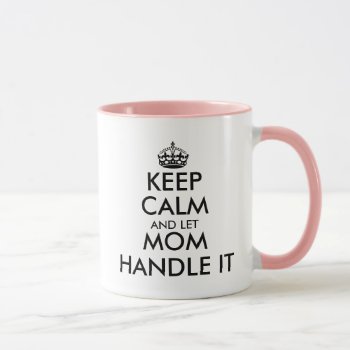 Keep Calm And Let Mom Handle It Funny Mother's Day Mug by keepcalmmaker at Zazzle