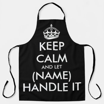 Keep Calm And Let (name) Handle It Funny Black Bbq Apron by keepcalmmaker at Zazzle