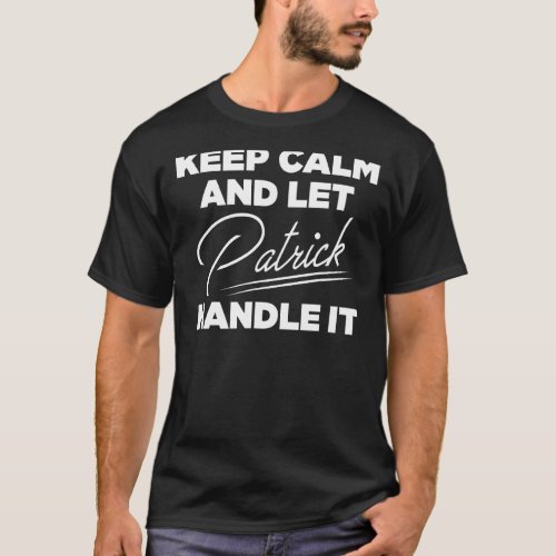 Keep Calm And Let Patrick Handle It St  Patricks D T_Shirt