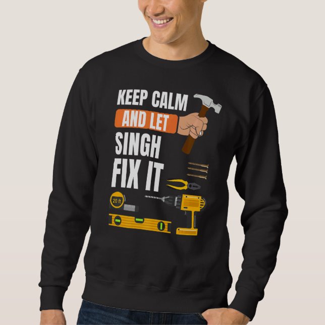 Keep Calm And Let Singh Fix It Handyman Constructi Sweatshirt (Front)