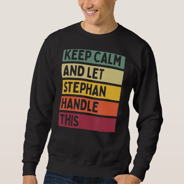 Keep Calm And Let Stephan Handle This  Retro Quote Sweatshirt (Front)